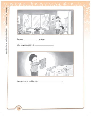 1616
Cuadernodetrabajo-Período1-Lenguaje-1°básico
Pero su le tiene
otra sorpresa sobre la .
La sorpresa es un libro de .
 