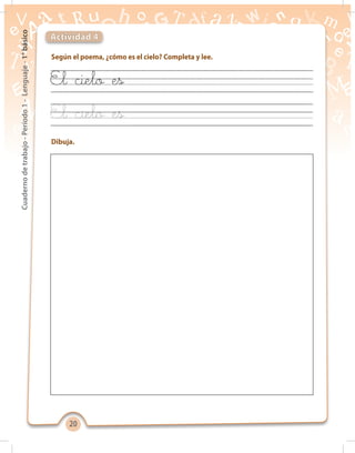 2020
Cuadernodetrabajo-Período1-Lenguaje-1°básico
Según el poema, ¿cómo es el cielo? Completa y lee.
Dibuja.
Actividad 4
El cielo es
El cielo es
 