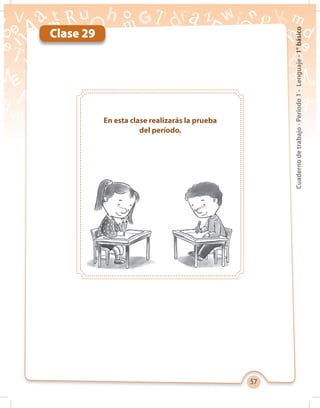 57
Cuadernodetrabajo-Período1-Lenguaje-1°básico
En esta clase realizarás la prueba
del período.
Clase 29
 