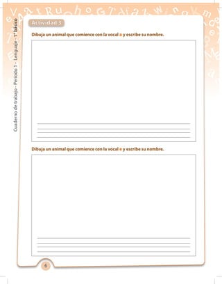 66
Cuadernodetrabajo-Período1-Lenguaje-1°básico
Dibuja un animal que comience con la vocal a y escribe su nombre.
Dibuja un animal que comience con la vocal e y escribe su nombre.
Actividad 3
 