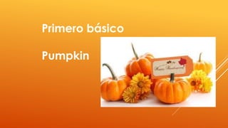 Primero básico
Pumpkin
 