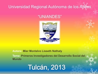 Universidad Regional Autónoma de los Andes
“UNIANDES”

Autora: Mier Montalvo Lisseth Nathaly

Tema: Primeros Investigadores del Desarrollo Social del
Mundo

 