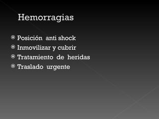 Posición  anti shock Inmovilizar y cubrir Tratamiento  de  heridas Traslado  urgente 