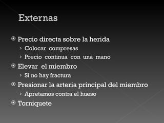 Precio directa sobre la herida Colocar  compresas  Precio  continua  con  una  mano Elevar  el miembro Si no hay fractura Presionar la arteria principal del miembro Apretamos contra el hueso Torniquete 