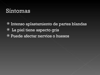 Intenso aplastamiento de partes blandas  La piel tiene aspecto gris Puede afectar nervios o huesos 