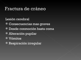 Lesión cerebral Consecuencias mas graves Desde conmoción hasta coma Alteración pupilar Vómitos Respiración irregular 