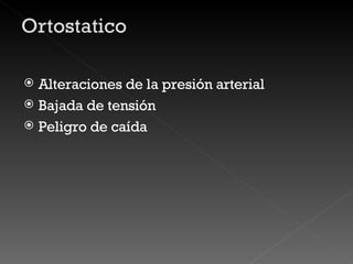 Alteraciones de la presión arterial Bajada de tensión  Peligro de caída 