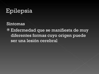 Síntomas Enfermedad que se manifiesta de muy diferentes formas cuyo origen puede ser una lesión cerebral 