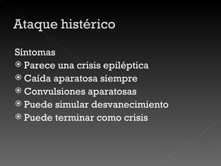 Síntomas Parece una crisis epiléptica Caída aparatosa siempre Convulsiones aparatosas Puede simular desvanecimiento Puede terminar como crisis 