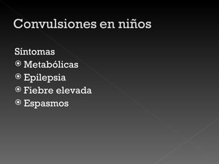 Síntomas Metabólicas Epilepsia Fiebre elevada Espasmos 
