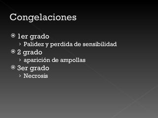 1er grado Palidez y perdida de sensibilidad 2 grado  aparición de ampollas 3er grado Necrosis 