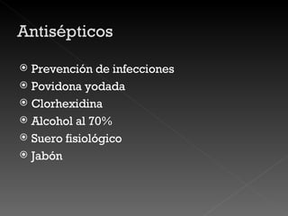 Prevención de infecciones Povidona yodada Clorhexidina Alcohol al 70% Suero fisiológico Jabón 