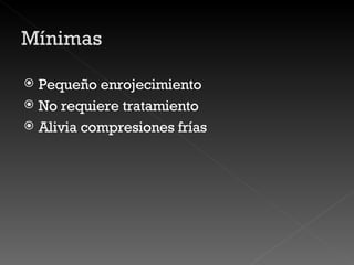 Pequeño enrojecimiento  No requiere tratamiento Alivia compresiones frías 