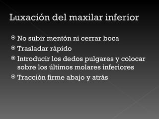 No subir mentón ni cerrar boca Trasladar rápido Introducir los dedos pulgares y colocar sobre los últimos molares inferiores Tracción firme abajo y atrás 
