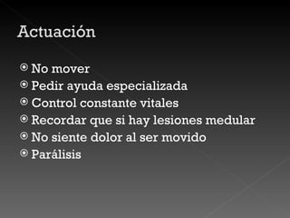 No mover Pedir ayuda especializada Control constante vitales Recordar que si hay lesiones medular No siente dolor al ser movido Parálisis 