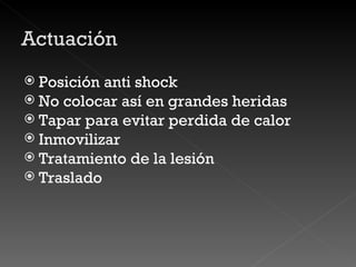 Posición anti shock No colocar así en grandes heridas Tapar para evitar perdida de calor Inmovilizar Tratamiento de la lesión Traslado 