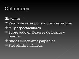 Síntomas Perdía de sales por sudoración profusa Muy espectaculares  Sobre todo en flexores de brazos y piernas Nudos musculares palpables Piel pálida y húmeda 