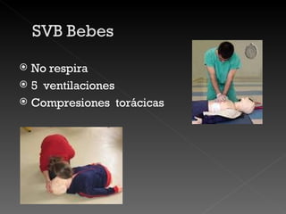 No respira 5  ventilaciones Compresiones  torácicas 