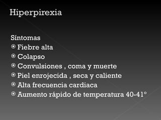 Síntomas Fiebre alta  Colapso Convulsiones , coma y muerte Piel enrojecida , seca y caliente Alta frecuencia cardiaca Aumento rápido de temperatura 40-41º 