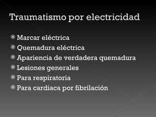 Marcar eléctrica Quemadura eléctrica Apariencia de verdadera quemadura Lesiones generales Para respiratoria Para cardiaca por fibrilación  