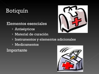 Elementos esenciales Antisépticos Material de curación Instrumentos y elementos adicionales Medicamentos Importante 