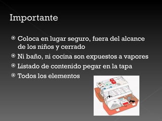 Coloca en lugar seguro, fuera del alcance de los niños y cerrado Ni baño, ni cocina son expuestos a vapores Listado de contenido pegar en la tapa Todos los elementos  