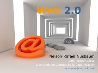 Nelson Rafael Nusbaum Comunicador Social Licenciado en Ciencias de la Comunicación [email_address]   Web   2.0 