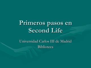 Primeros pasos en Second Life Universidad Carlos III de Madrid Biblioteca 