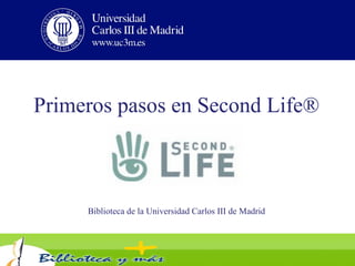 Primeros pasos en Second Life® Biblioteca de la Universidad Carlos III de Madrid 