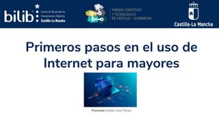 Primeros pasos en el uso de
Internet para mayores
Ponente: Emilio José Pérez
 
