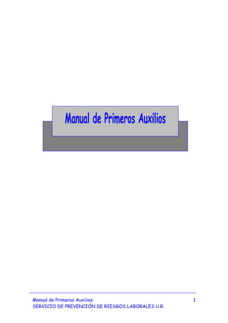 Manual de Primeros Auxilios
SERVICIO DE PREVENCIÓN DE RIESGOS LABORALES U.R.
1
Manual de Primeros Auxilios
 