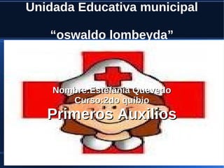 Unidada Educativa municipal

   “oswaldo lombeyda”



    Nombre:Estefania Quevedo
       Curso:2do quibio
   Primeros Auxilios
 