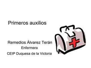 Primeros auxilios


Remedios Álvarez Terán
        Enfermera
CEIP Duquesa de la Victoria
 