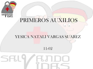 PRIMEROS AUXILIOS
YESICA NATALI VARGAS SUAREZ
11-02
 