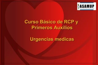 Curso Básico de RCP y
Primeros Auxilios
Urgencias medicas

 