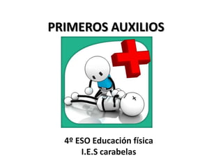 PRIMEROS AUXILIOS

4º ESO Educación física
I.E.S carabelas

 