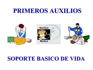 PRIMEROS AUXILIOS
SOPORTE BASICO DE VIDA
Servicio
Medico
 