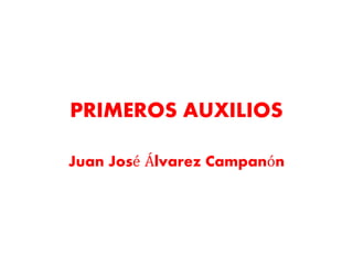 PRIMEROS AUXILIOS
Juan José Álvarez Campanón
 