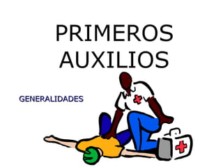 PRIMEROS
AUXILIOS
GENERALIDADESGENERALIDADES
 