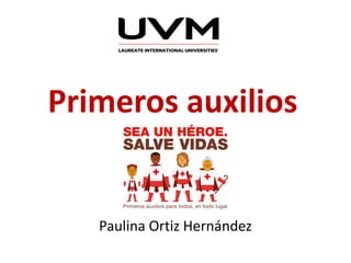 Primeros auxilios
Paulina Ortiz Hernández
 