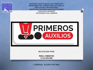 REALIZADO POR:
RAUL CAMACHO
C.I:21.043.052
CABIMAS; AGOSTO DE 2018.
REPÙBLICA BOLIVARIANA DE VENEZUELA
MINISTERIO DEL PODER POPULAR PARA LA
EDUCACIÓN UNIVERSITARIA
INSTITUTO UNIVERSITARIO POLITECNICO
“SANTIAGO MARIÑO"
EXTENSION COL-CABIMAS
 