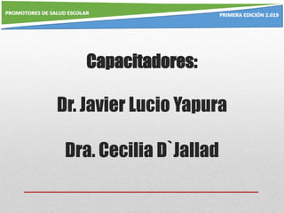 Capacitadores:
Dr. Javier Lucio Yapura
Dra. Cecilia D`Jallad
 