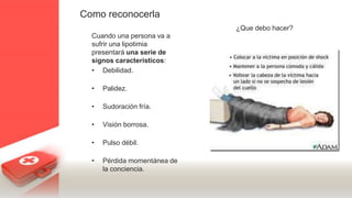 Como reconocerla
Cuando una persona va a
sufrir una lipotimia
presentará una serie de
signos característicos:
• Debilidad.
• Palidez.
• Sudoración fría.
• Visión borrosa.
• Pulso débil.
• Pérdida momentánea de
la conciencia.
¿Que debo hacer?
 