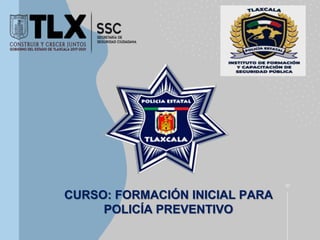 CURSO: FORMACIÓN INICIAL PARA
POLICÍA PREVENTIVO
01
 