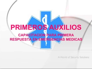 PRIMEROS AUXILIOS
CAPACITACION PARA PRIMERA
RESPUESTA EN EMERGENCIAS MEDICAS
 