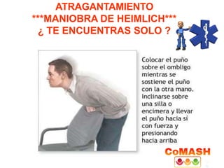 ATRAGANTAMIENTO
***MANIOBRA DE HEIMLICH***
¿ TE ENCUENTRAS SOLO ?
 