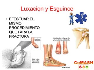 Luxacion y Esguince
• EFECTUAR EL
MISMO
PROCEDIMIENTO
QUE PARA LA
FRACTURA
 