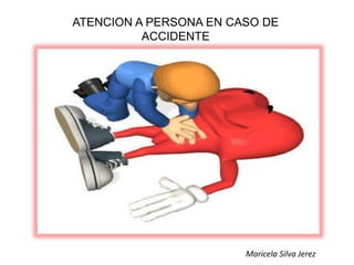 ATENCION A PERSONA EN CASO DE
ACCIDENTE
Maricela Silva Jerez
 
