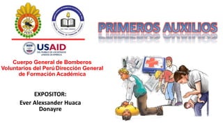 Cuerpo General de Bomberos
Voluntarios del Perú Dirección General
de Formación Académica
EXPOSITOR:
Ever Alexsander Huaca
Donayre
 