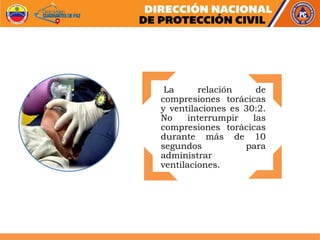 La relación de
compresiones torácicas
y ventilaciones es 30:2.
No interrumpir las
compresiones torácicas
durante más de 10
segundos para
administrar
ventilaciones.
 